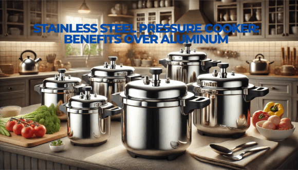 Stainless Steel Pressure Cooker Benefits Over Aluminum