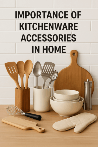 The Importance Of Kitchenware Accessories In Daily And Professional Cooking